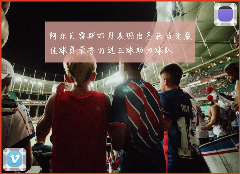 阿尔瓦雷斯四月表现出色获马竞最佳球员荣誉打进三球助力球队