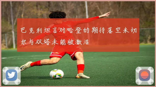 巴克利坦言对哈登的期待落空米切尔与双塔未能被激活