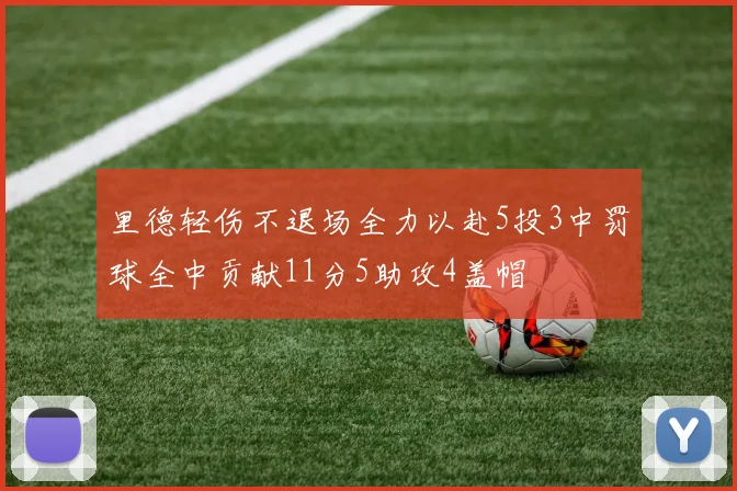 里德轻伤不退场全力以赴5投3中罚球全中贡献11分5助攻4盖帽