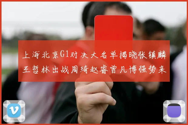 上海北京G1对决大名单揭晓张镇麟王哲林出战周琦赵睿曾凡博强势来袭