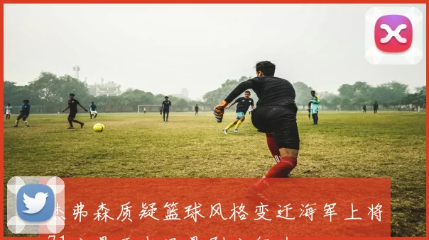 杰弗森质疑篮球风格变迁海军上将71分是否也只是刷分行为
