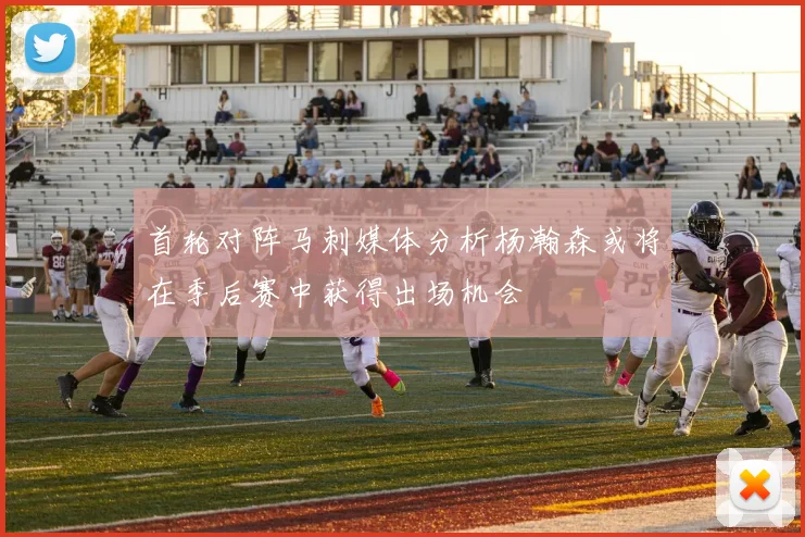 首轮对阵马刺媒体分析杨瀚森或将在季后赛中获得出场机会